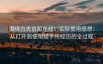 围绕白虎自扣在线的实际使用感想：从打开到使用顺手所经历的全过程
