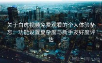 关于白虎视频免费观看的个人体验备忘：功能设置复杂度与新手友好度评估