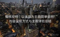 樱桃视频｜以体验为主的简单说明：内容呈现方式与主观体验总结