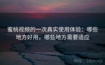 蜜桃视频的一次真实使用体验：哪些地方好用，哪些地方需要适应