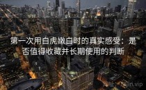 第一次用白虎嫩白时的真实感受：是否值得收藏并长期使用的判断