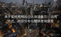关于蜜桃视频的个人体验备忘：访问方式、内容分布与整体使用感受