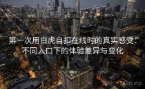 第一次用白虎自扣在线时的真实感受：不同入口下的体验差异与变化