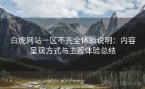 白虎网站一区不完全体验说明：内容呈现方式与主观体验总结