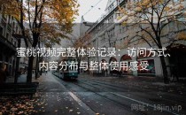 蜜桃视频完整体验记录：访问方式、内容分布与整体使用感受