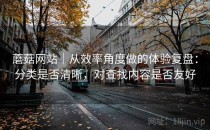蘑菇网站｜从效率角度做的体验复盘：分类是否清晰，对查找内容是否友好