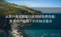 从用户角度聊聊白虎视频免费观看：普通用户视角下的优缺点盘点