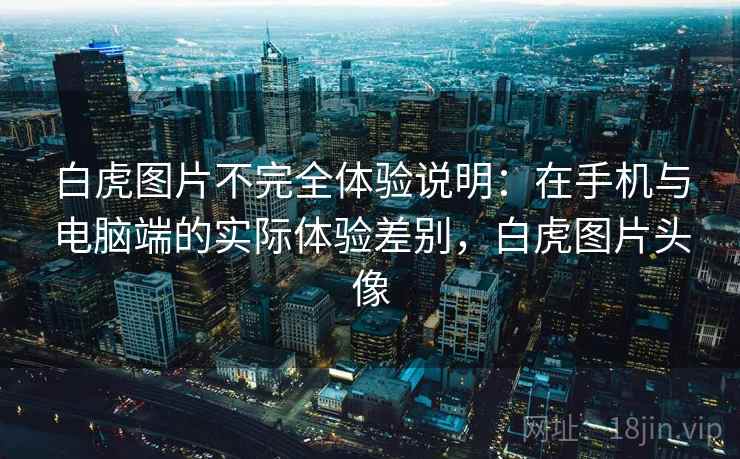 白虎图片不完全体验说明：在手机与电脑端的实际体验差别，白虎图片头像  第2张
